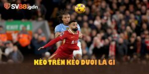 kèo trên kèo dưới là gì