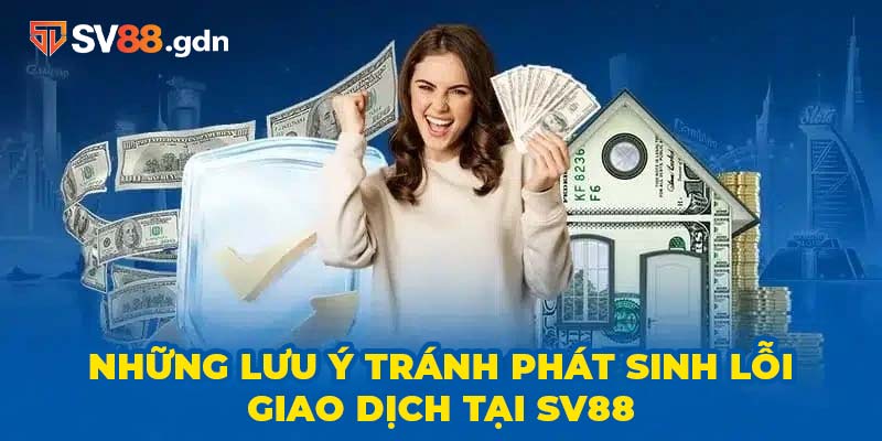 Những lưu ý tránh phát sinh lỗi giao dịch tại SV88