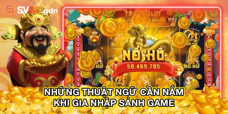 Những thuật ngữ cần nắm được khi gia nhập sảnh game