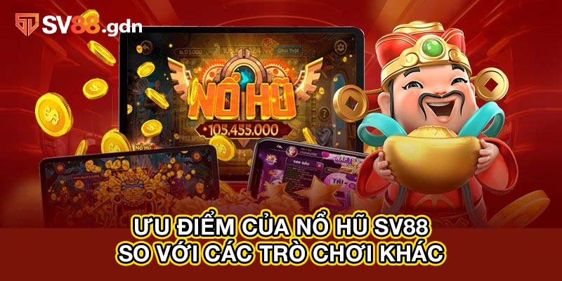 Ưu điểm của nổ hũ SV88 so với các trò chơi khác